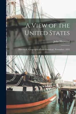 A View of the United States: Historical, Geographical and Statistical. November, 1832