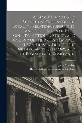 A Geographical and Statistical Display of the Locality, Relation, Superficies, and Population of Each County, Section, District, and Colony of the Bri