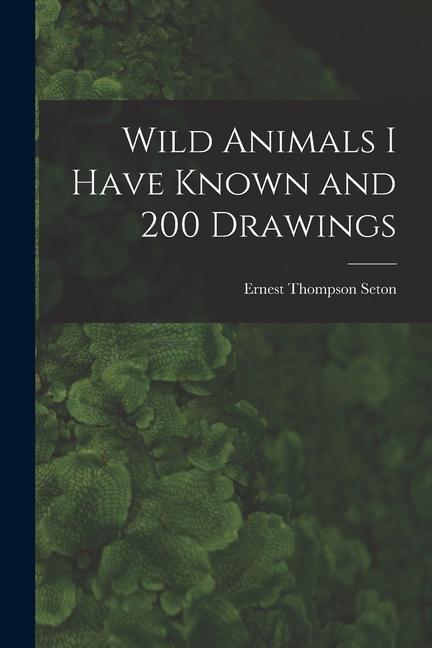 Wild Animals I Have Known and 200 Drawings [microform]