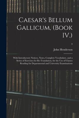 Caesar's Bellum Gallicum, (Book IV.): With Introductory Notices, Notes, Complete Vocabulary, and a Series of Exercises for Re-Translation, for the Use