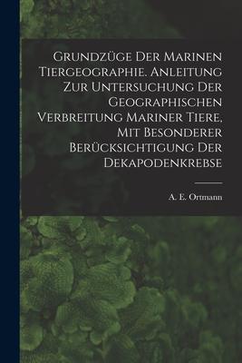 Grundzüge Der Marinen Tiergeographie. Anleitung Zur Untersuchung Der Geographischen Verbreitung Mariner Tiere, Mit Besonderer Berücksichtigung Der Dek