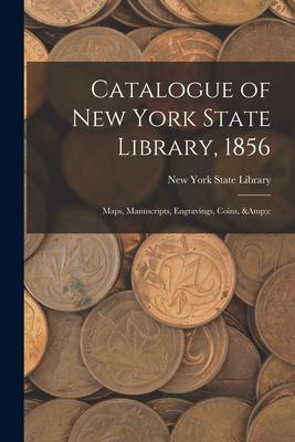 Catalogue of New York State Library, 1856: Maps, Manuscripts, Engravings, Coins, &c