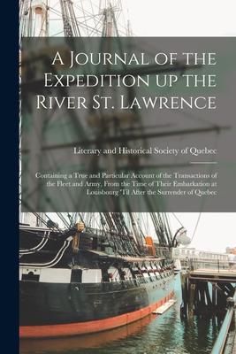 A Journal of the Expedition up the River St. Lawrence [microform]: Containing a True and Particular Account of the Transactions of the Fleet and Army,