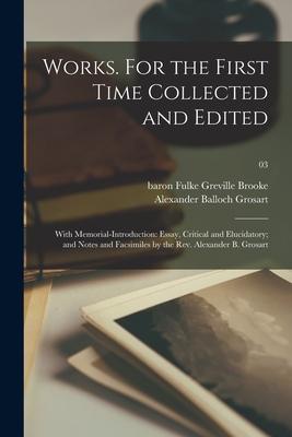 Works. For the First Time Collected and Edited: With Memorial-introduction: Essay, Critical and Elucidatory; and Notes and Facsimiles by the Rev. Alex