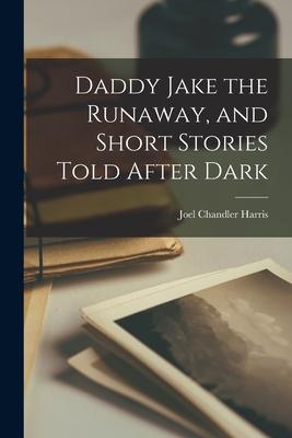 Daddy Jake the Runaway, and Short Stories Told After Dark