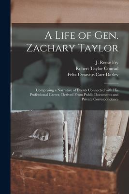 A Life of Gen. Zachary Taylor: Comprising a Narrative of Events Connected With His Professional Career, Derived From Public Documents and Private Cor