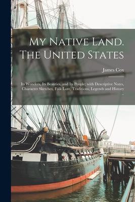 My Native Land. The United States: Its Wonders, Its Beauties, and Its People; With Descriptive Notes, Character Sketches, Folk Lore, Traditions, Legen