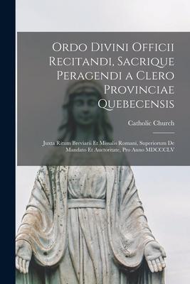 Ordo Divini Officii Recitandi, Sacrique Peragendi a Clero Provinciae Quebecensis [microform]: Juxta Ritum Breviarii Et Missalis Romani, Superiorum De