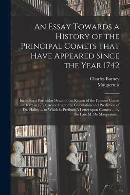 An Essay Towards a History of the Principal Comets That Have Appeared Since the Year 1742: Including a Particular Detail of the Return of the Famous C