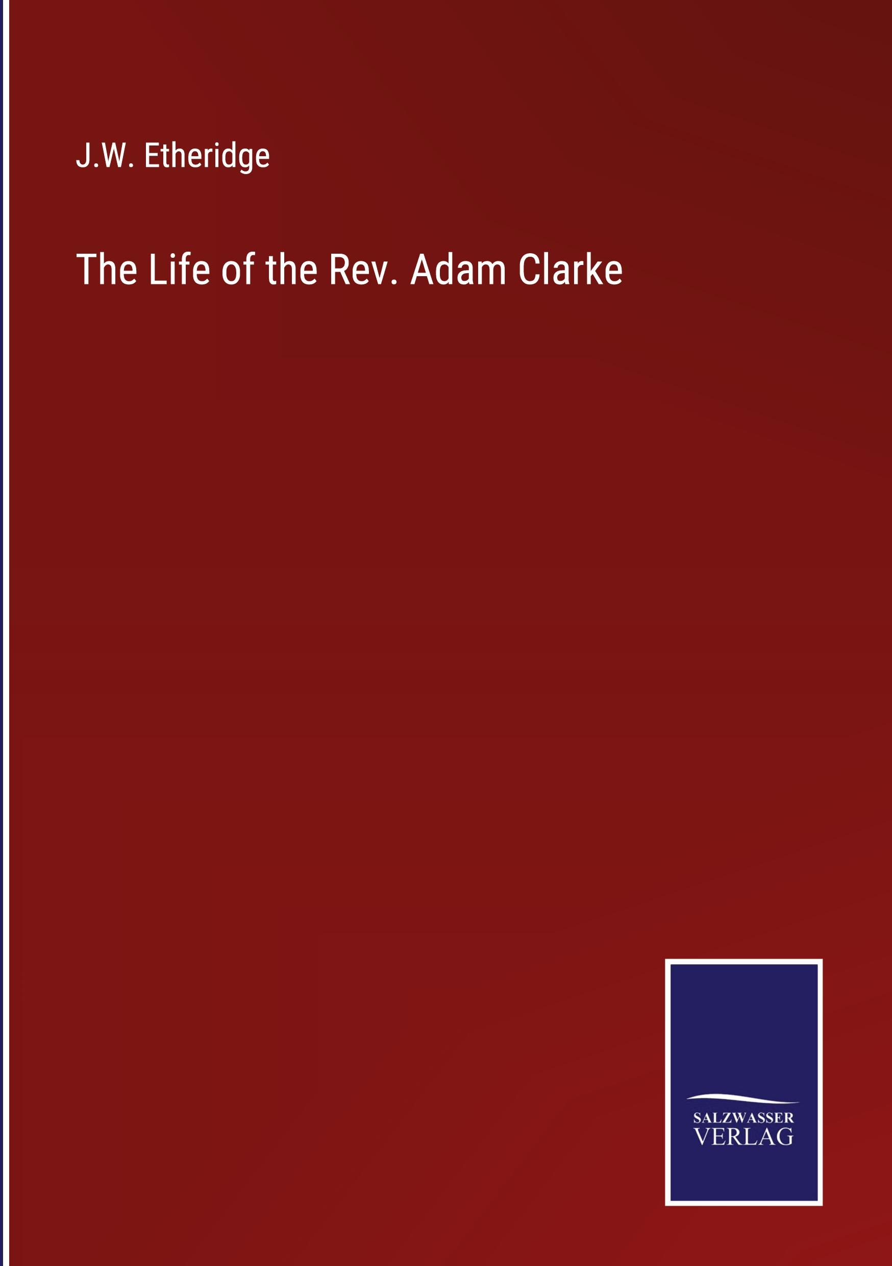 The Life of the Rev. Adam Clarke