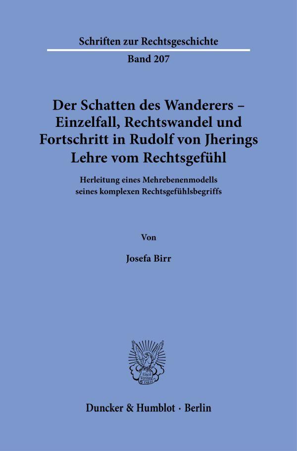 Der Schatten des Wanderers - Einzelfall, Rechtswandel und Fortschritt in Rudolf von Jherings Lehre vom Rechtsgefühl.