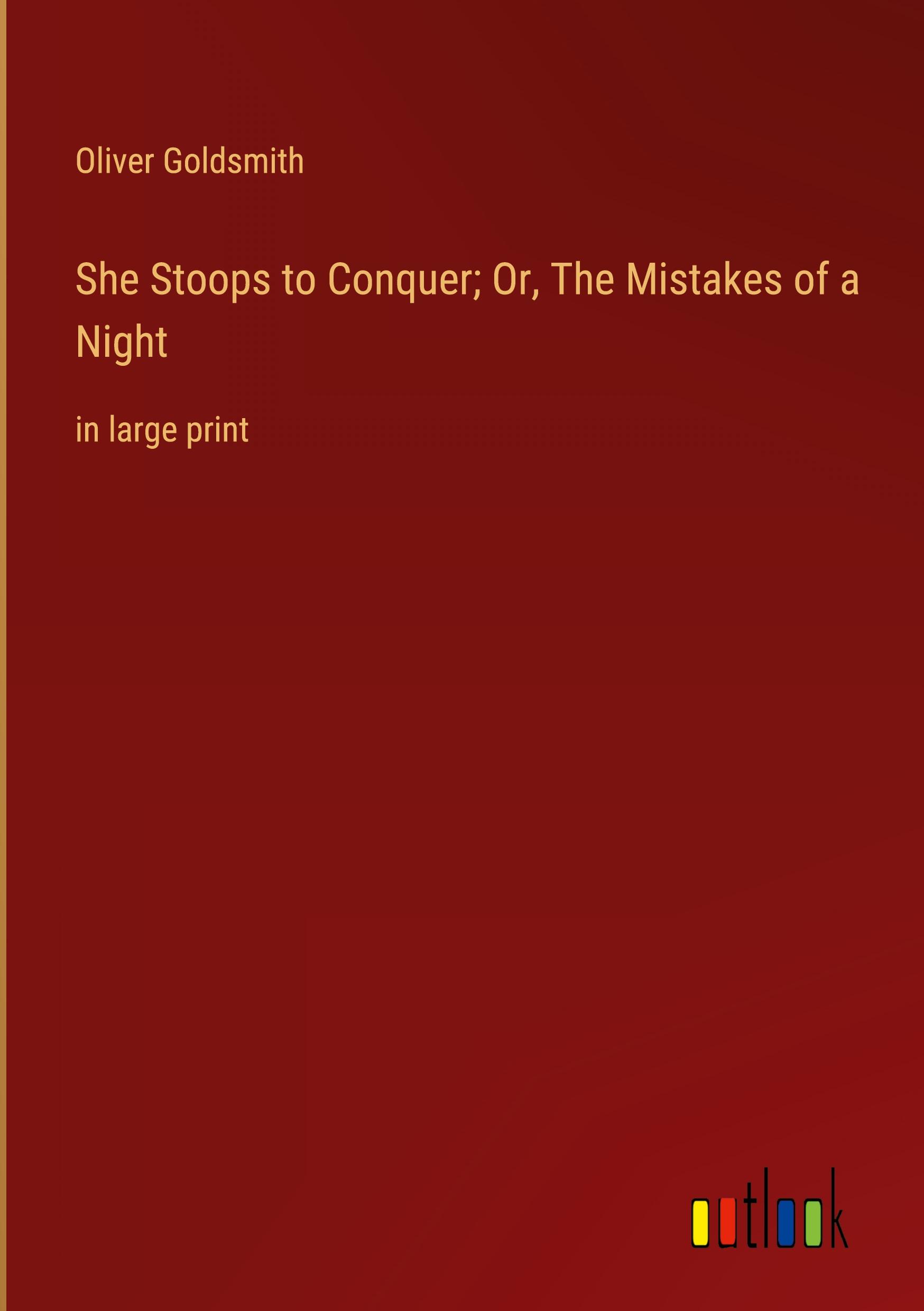 She Stoops to Conquer; Or, The Mistakes of a Night