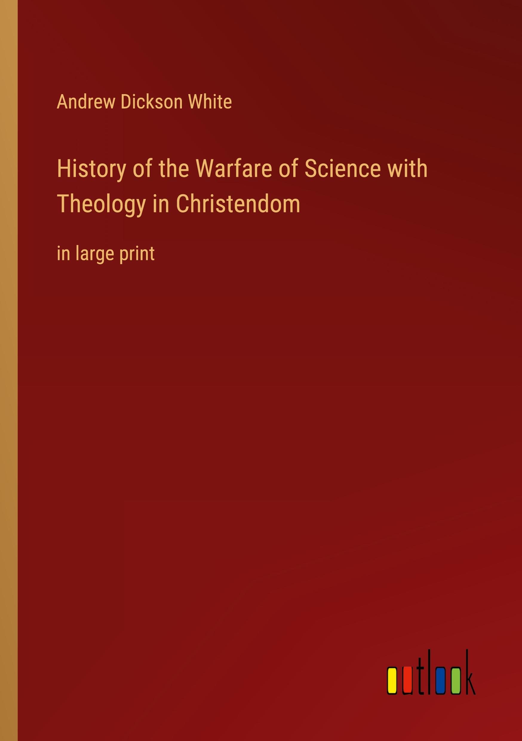 History of the Warfare of Science with Theology in Christendom