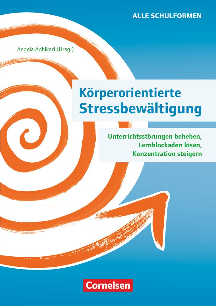 Körperorientierte Stressbewältigung - Unterrichtsstörungen beheben, Lernblockaden lösen, Konzentration steigern