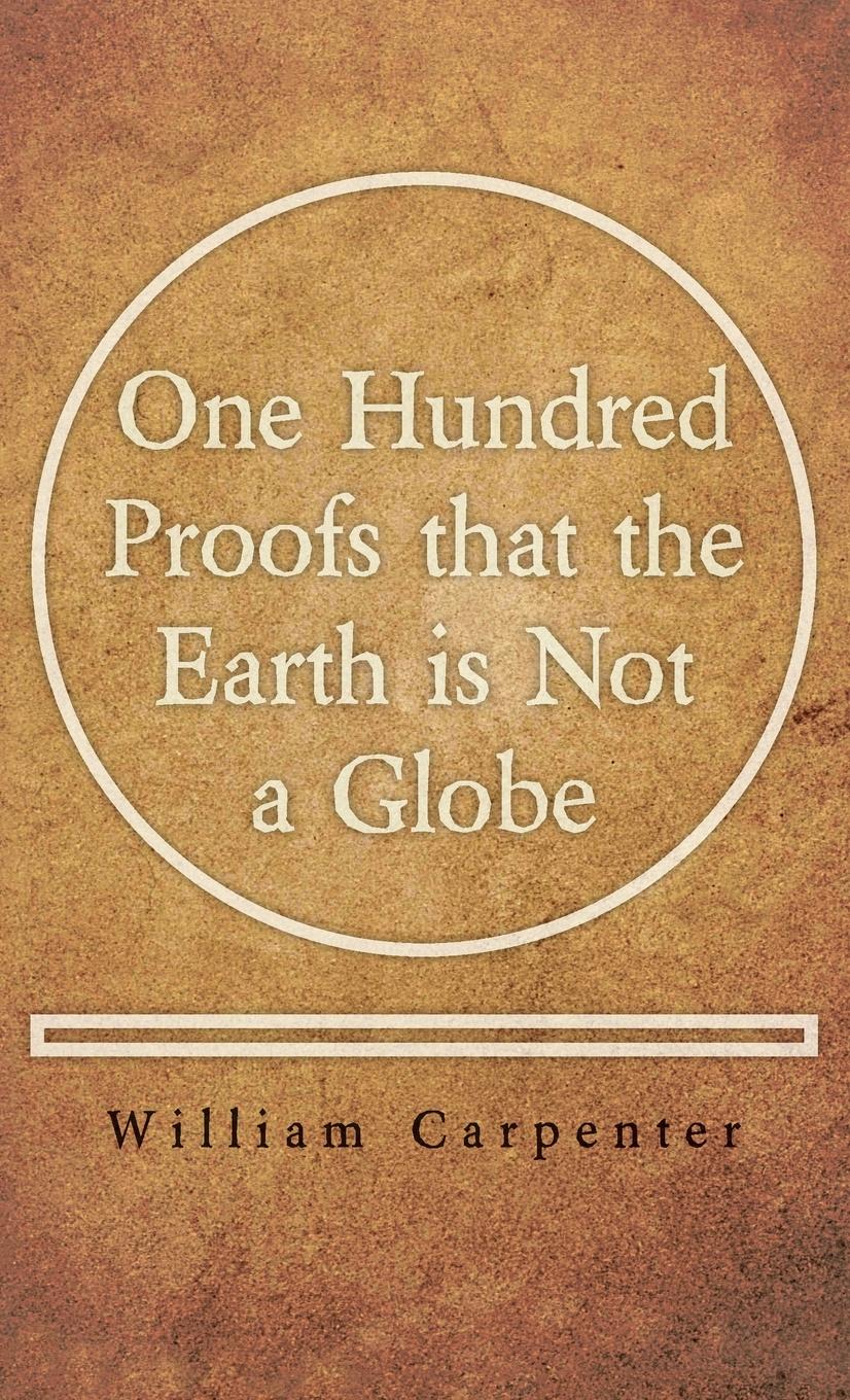 One Hundred Proofs that the Earth is Not a Globe