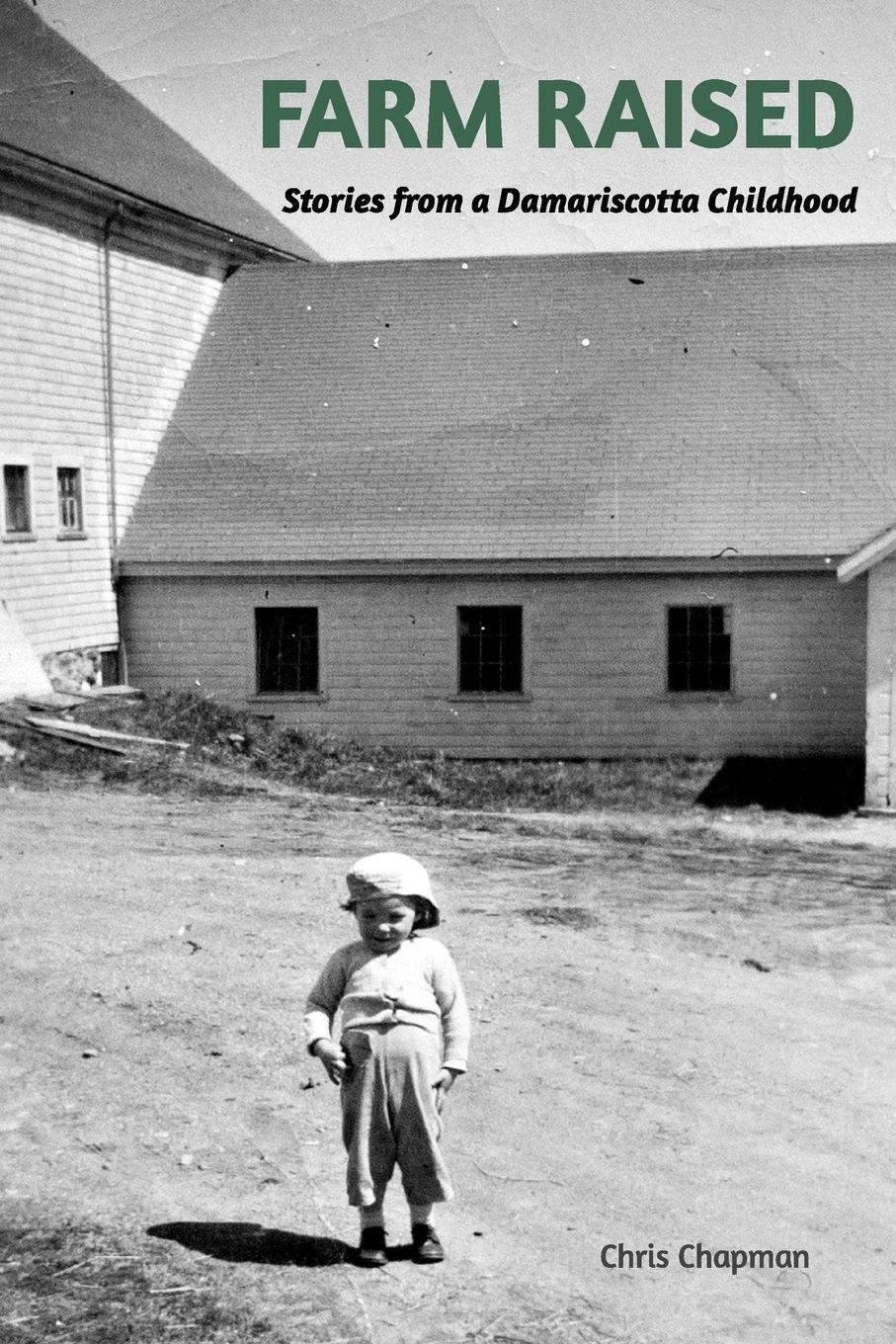 FARM RAISED.   Stories From A Damariscotta Childhood