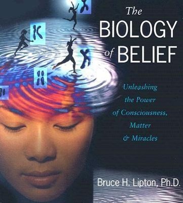 The Biology of Belief: Unleashing the Power of Consciousness, Matter, and Miracles