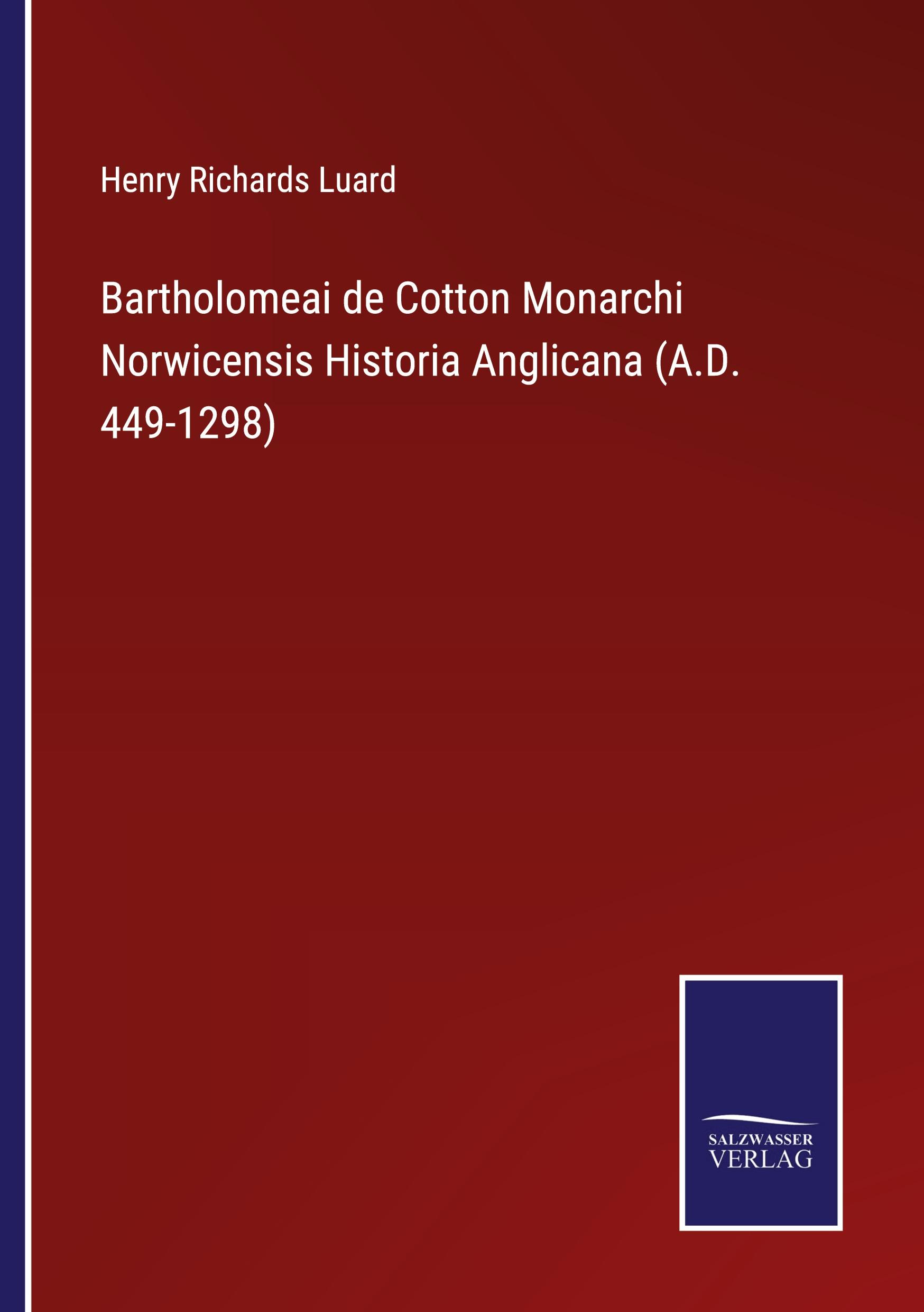 Bartholomeai de Cotton Monarchi Norwicensis Historia Anglicana (A.D. 449-1298)