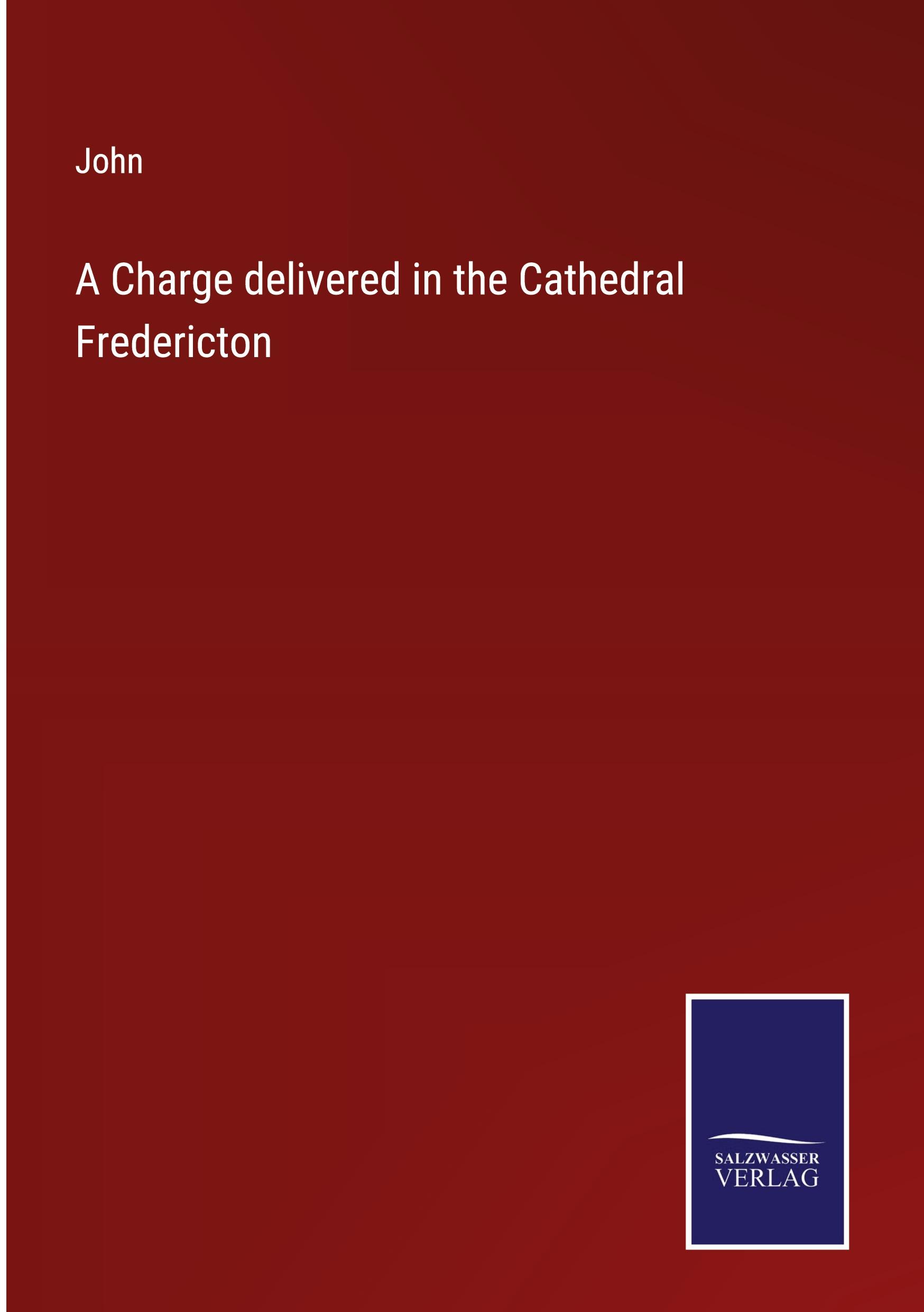 A Charge delivered in the Cathedral Fredericton