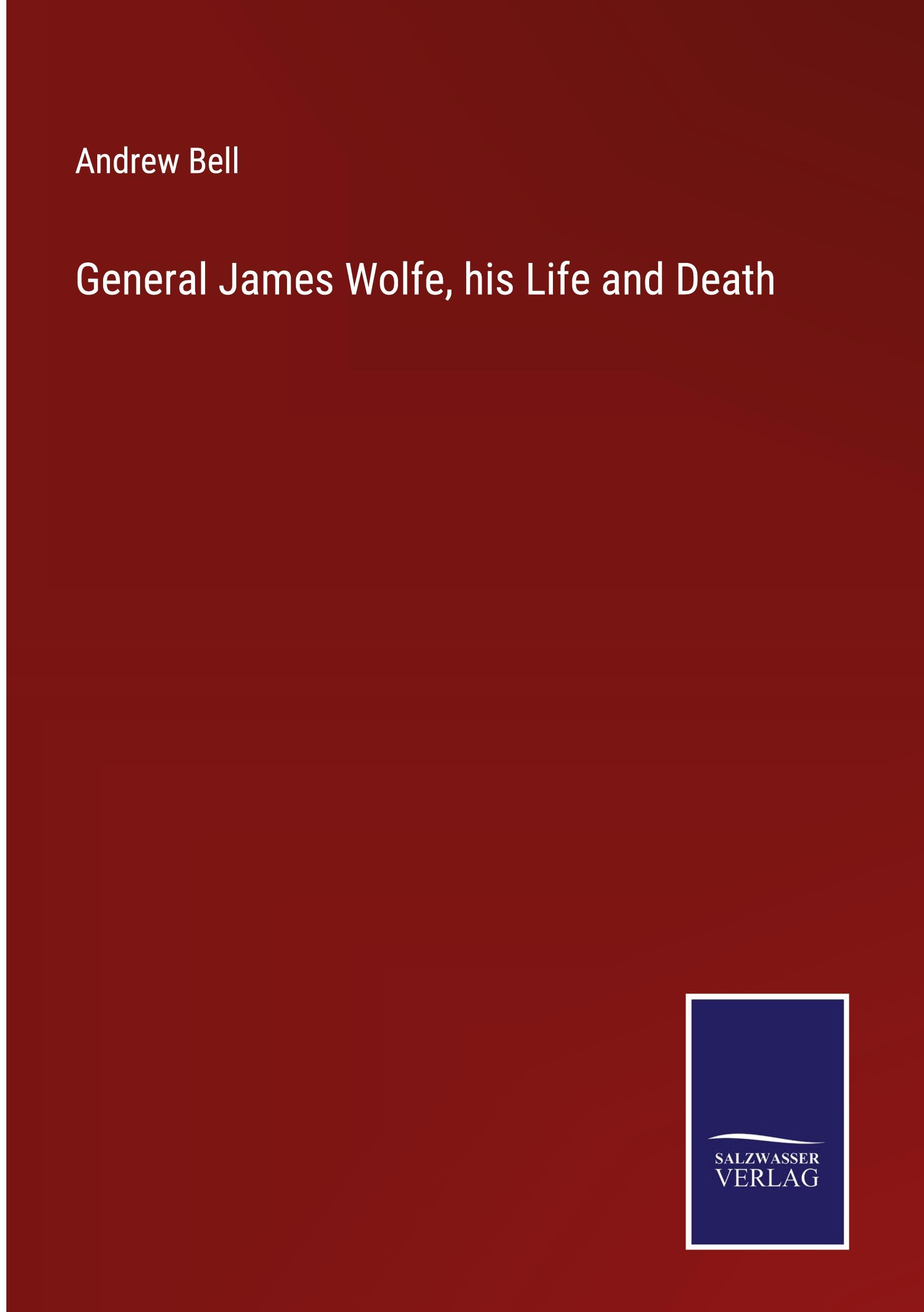 General James Wolfe, his Life and Death