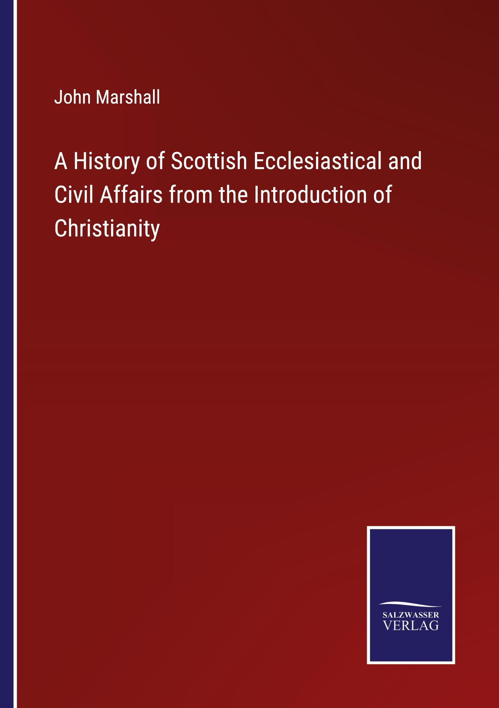 A History of Scottish Ecclesiastical and Civil Affairs from the Introduction of Christianity