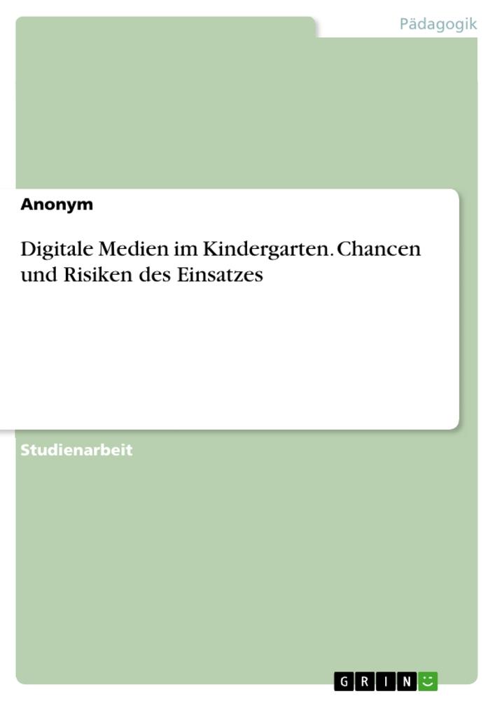 Digitale Medien im Kindergarten. Chancen und Risiken des Einsatzes