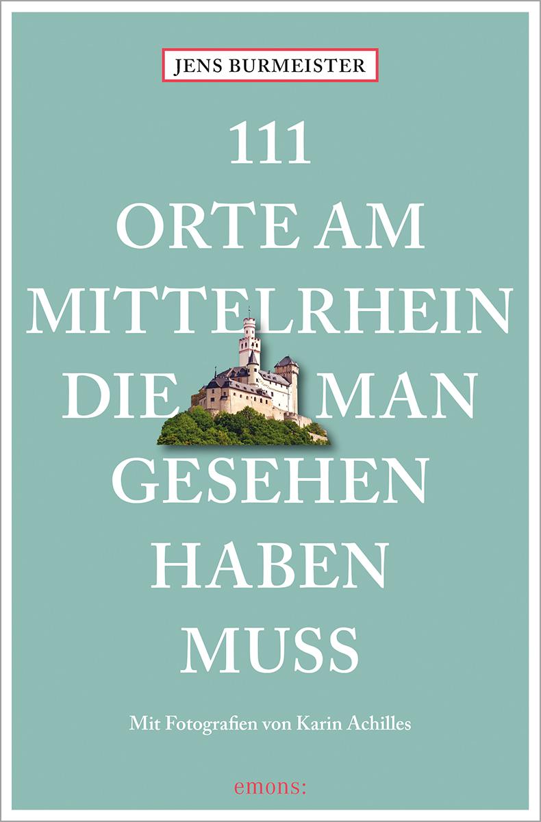 111 Orte am Mittelrhein, die man gesehen haben muss