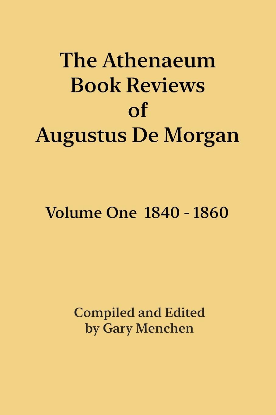 The Athenaeum Book Reviews of Augustus De Morgan. Volume One 1840 - 1860