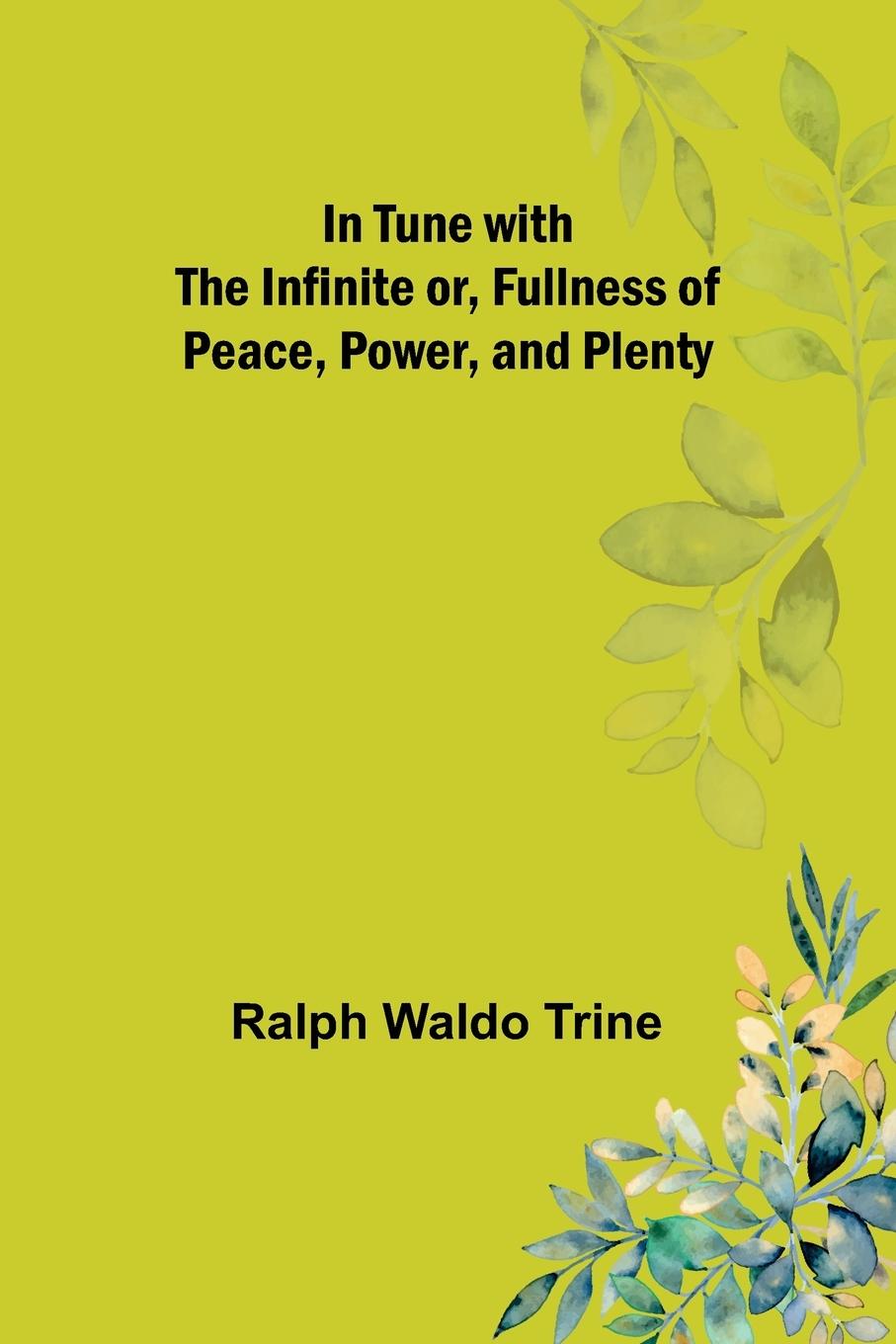 In Tune with the Infinite or, Fullness of Peace, Power, and Plenty