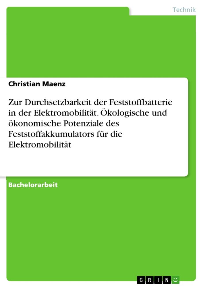 Zur Durchsetzbarkeit der Feststoffbatterie in der Elektromobilität. Ökologische und ökonomische Potenziale des Feststoffakkumulators für die Elektromobilität