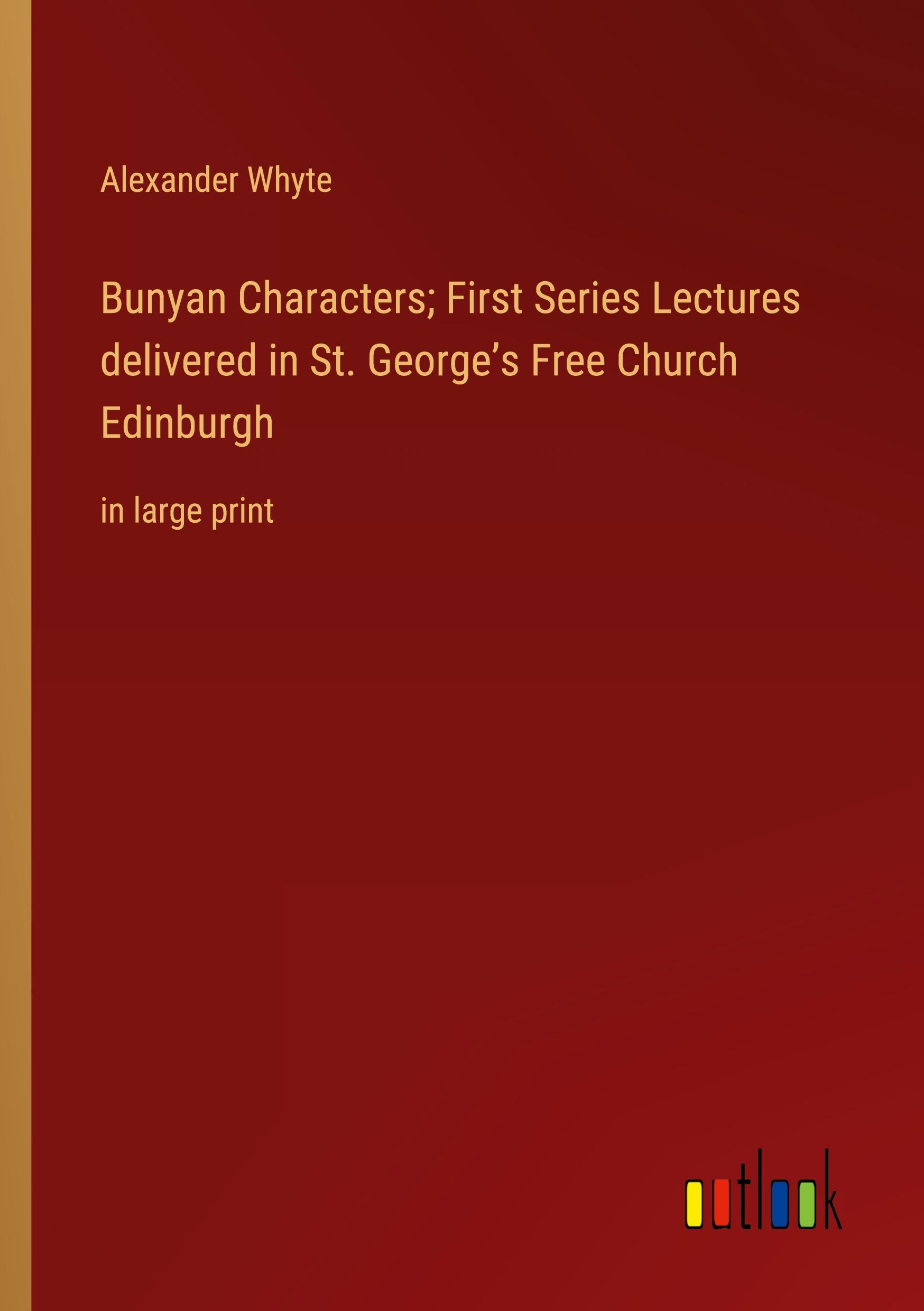 Bunyan Characters; First Series Lectures delivered in St. George¿s Free Church Edinburgh