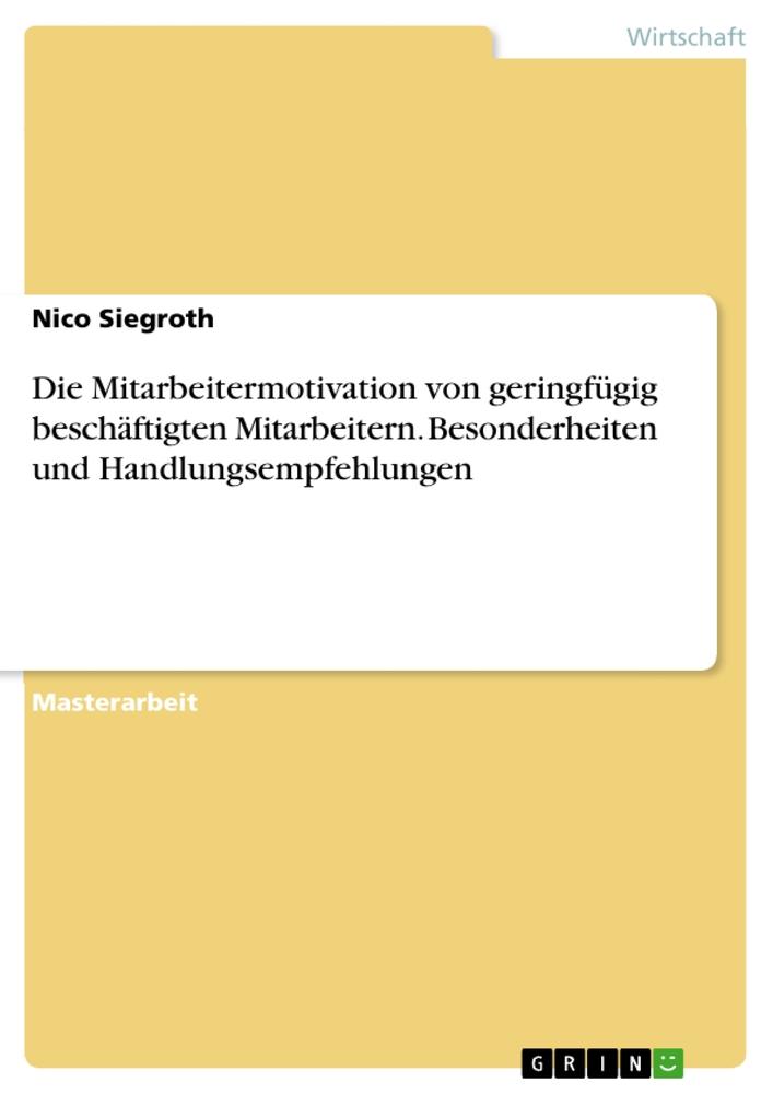 Die Mitarbeitermotivation von geringfügig beschäftigten Mitarbeitern. Besonderheiten und Handlungsempfehlungen