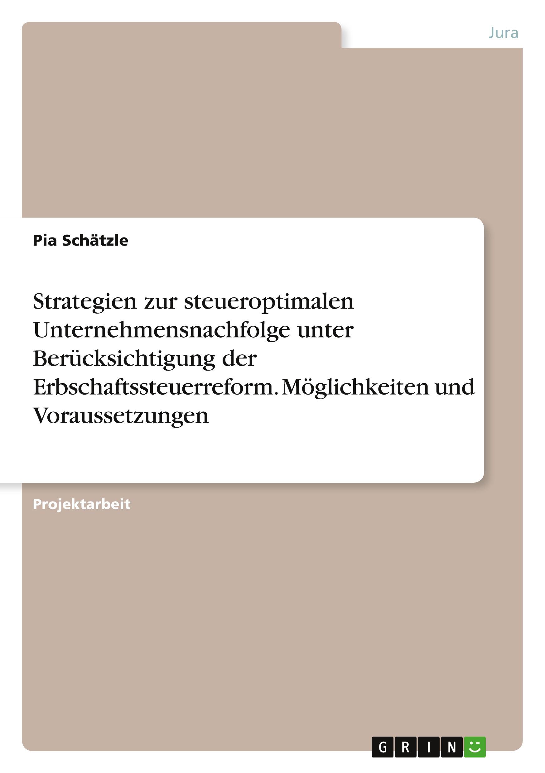 Strategien zur steueroptimalen Unternehmensnachfolge unter Berücksichtigung der Erbschaftssteuerreform. Möglichkeiten und Voraussetzungen