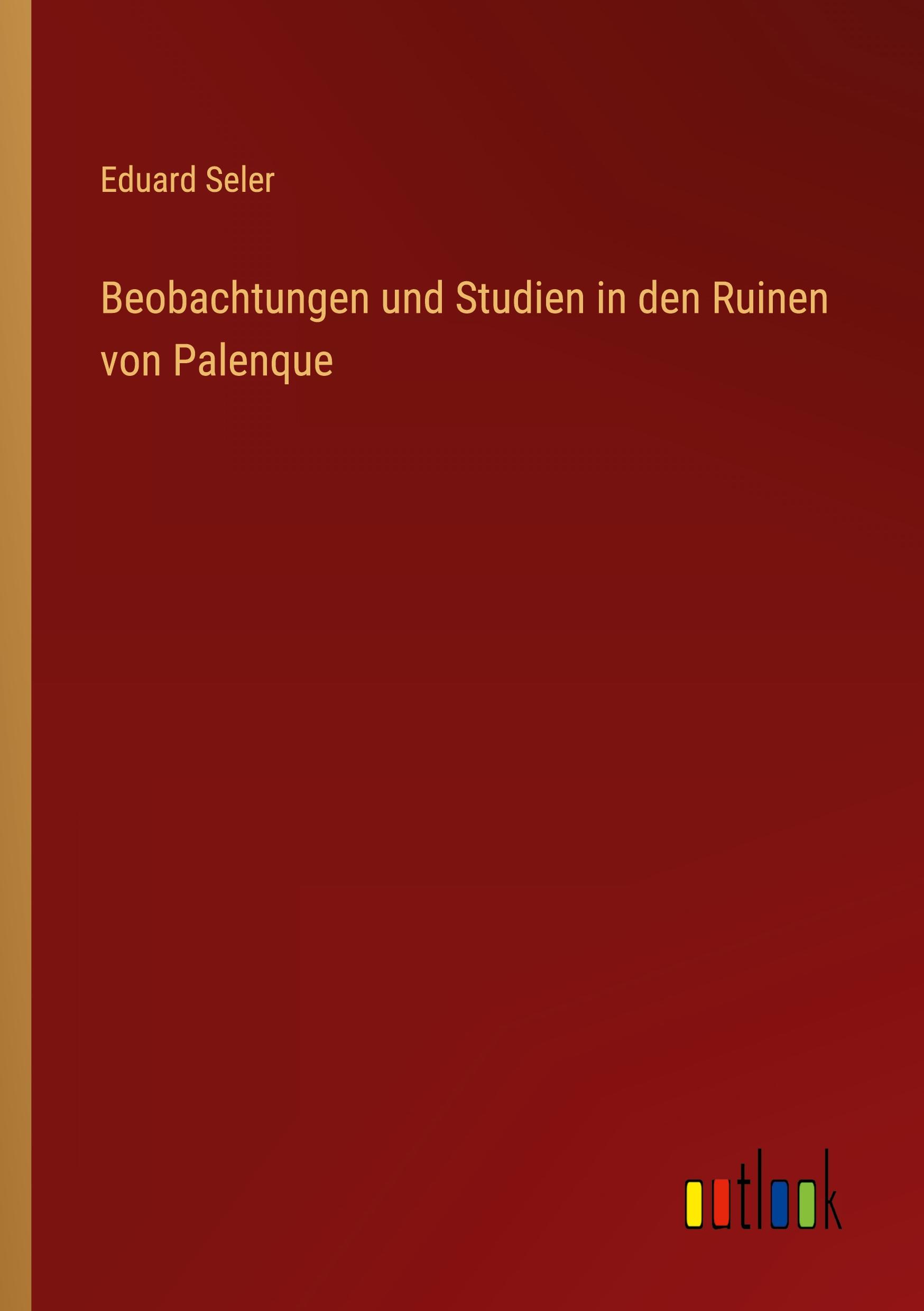 Beobachtungen und Studien in den Ruinen von Palenque