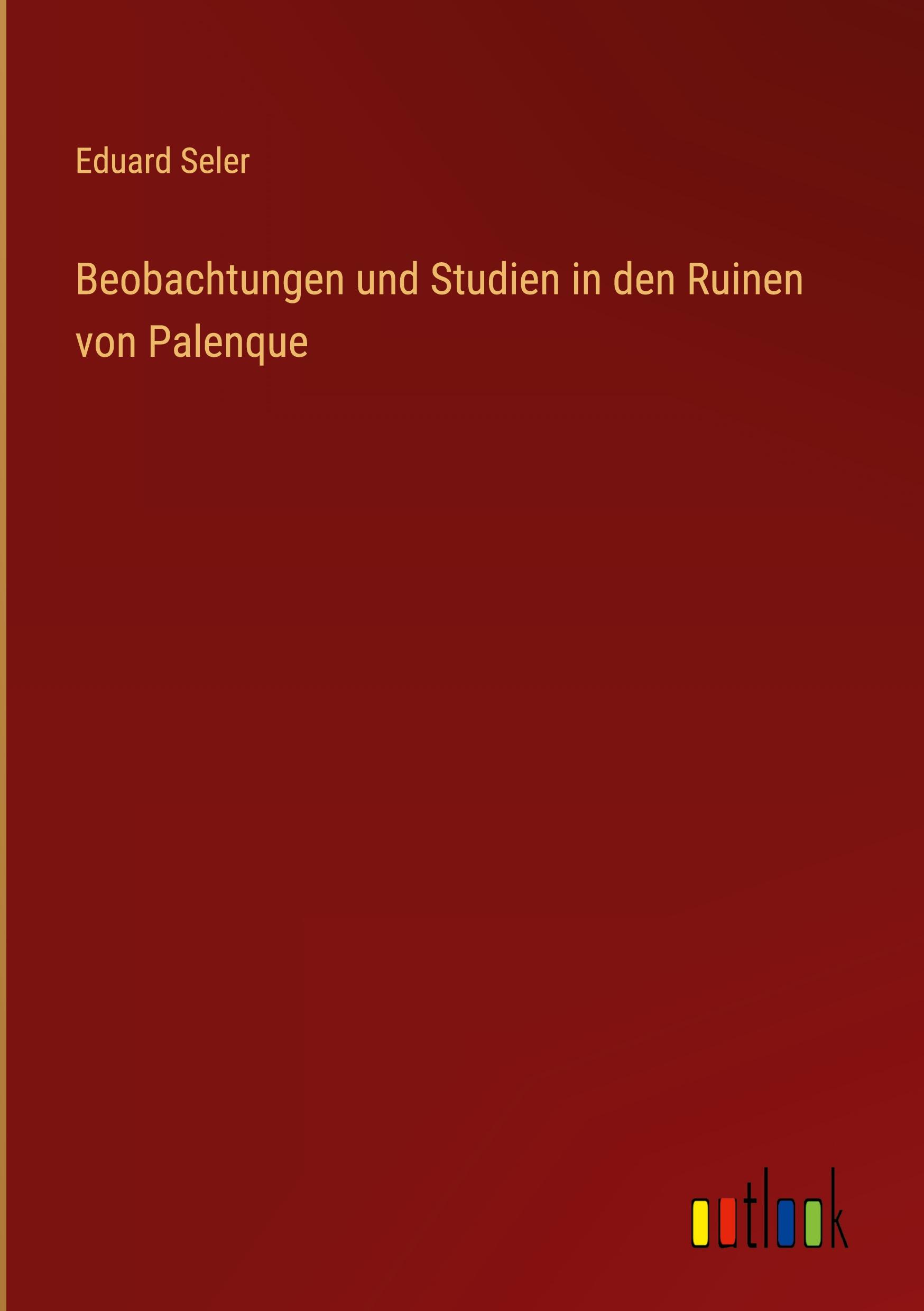 Beobachtungen und Studien in den Ruinen von Palenque