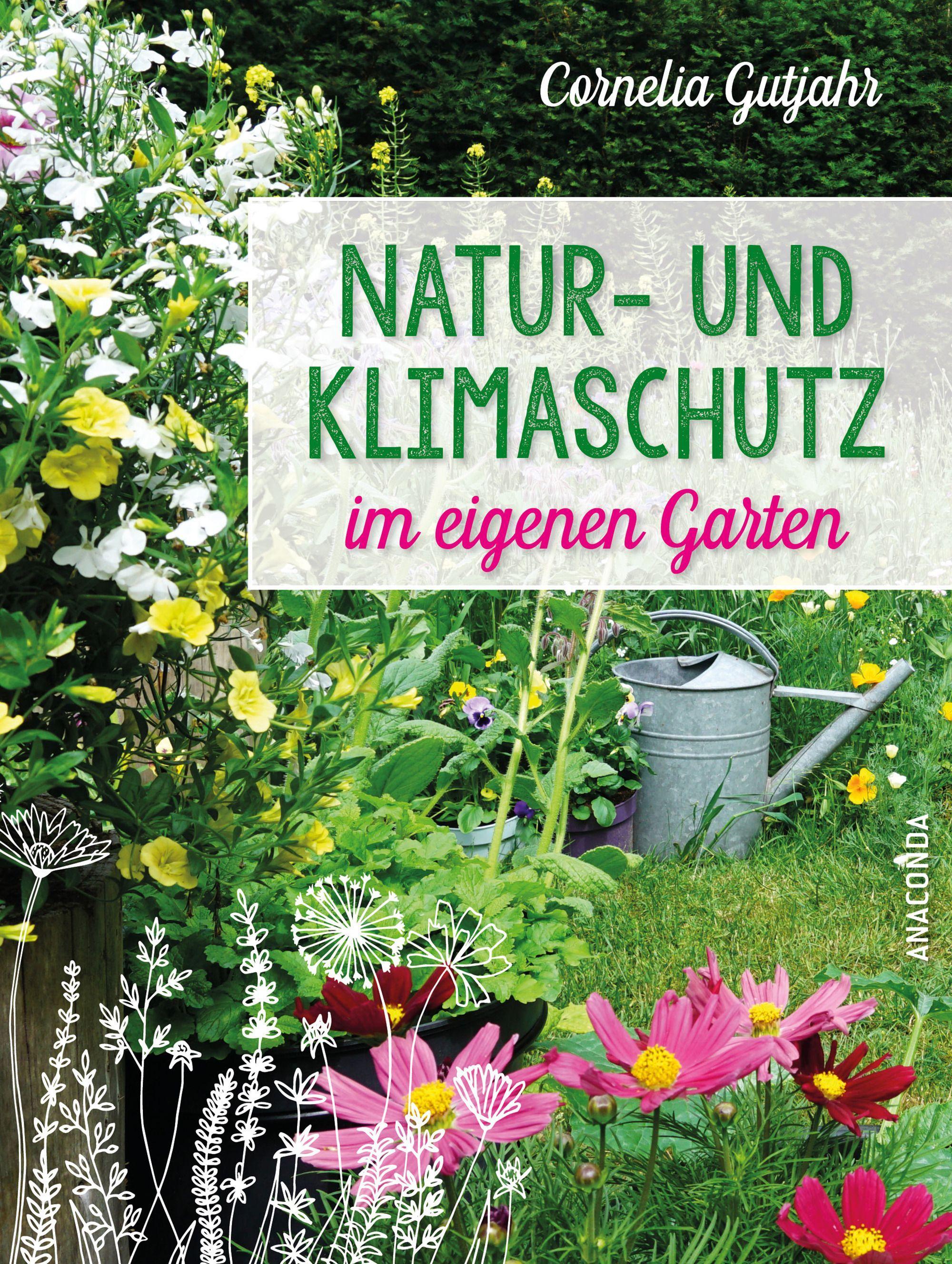 Natur- und Klimaschutz im eigenen Garten - Mit wenig Wasser, natürlichem Dünger & Pflanzenschutz, insektenfreundlichen Pflanzen