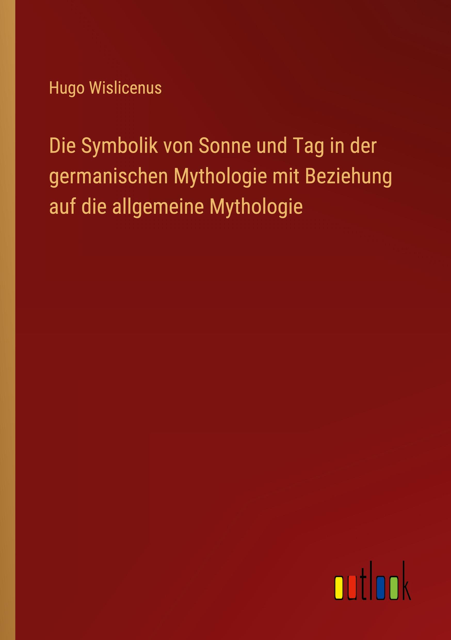 Die Symbolik von Sonne und Tag in der germanischen Mythologie mit Beziehung auf die allgemeine Mythologie