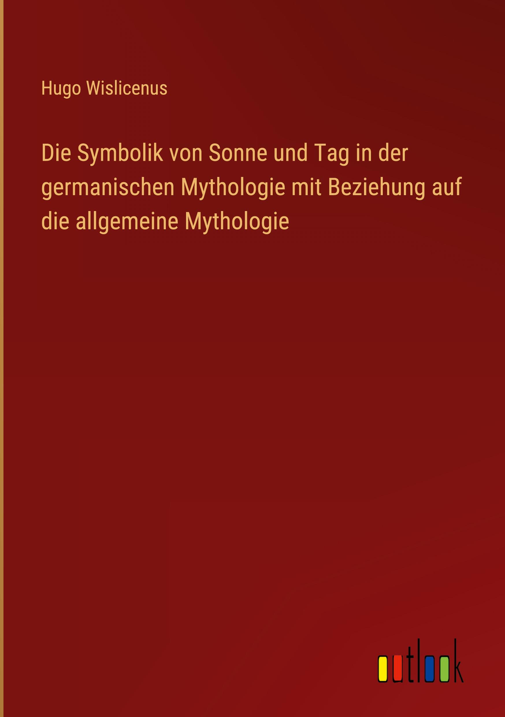 Die Symbolik von Sonne und Tag in der germanischen Mythologie mit Beziehung auf die allgemeine Mythologie