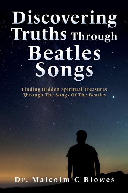 Discovering Truths Through Beatles Songs: Finding Hidden Spiritual Treasures Through The Songs Of The Beatles