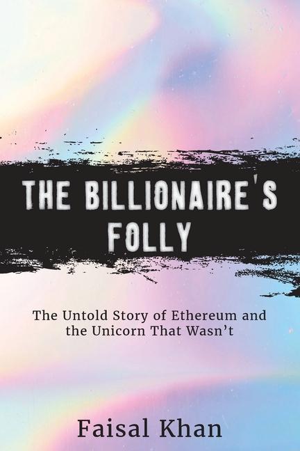 The Billionaire's Folly: The Untold Story of Ethereum and the Unicorn That Wasn't