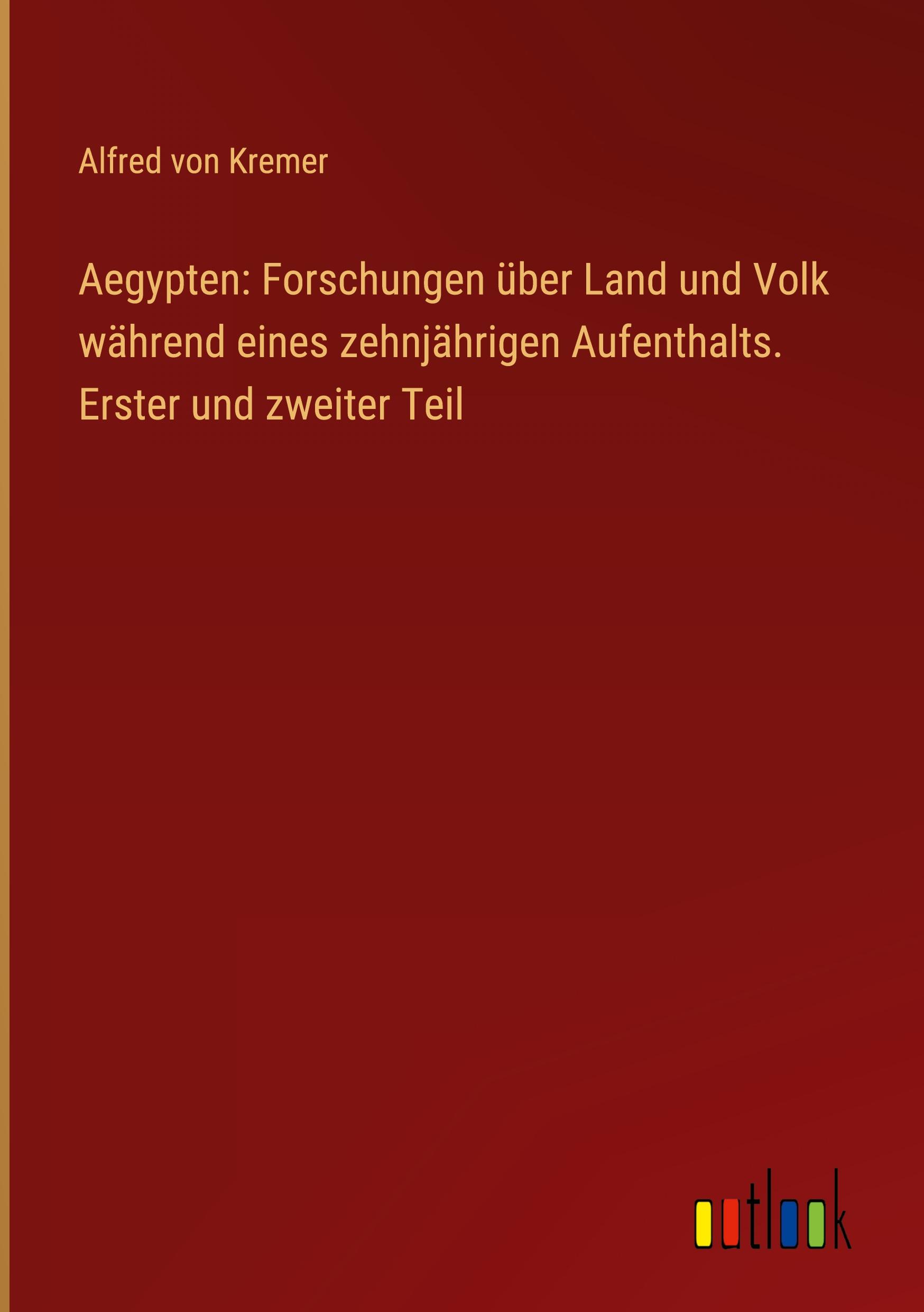 Aegypten: Forschungen über Land und Volk während eines zehnjährigen Aufenthalts. Erster und zweiter Teil