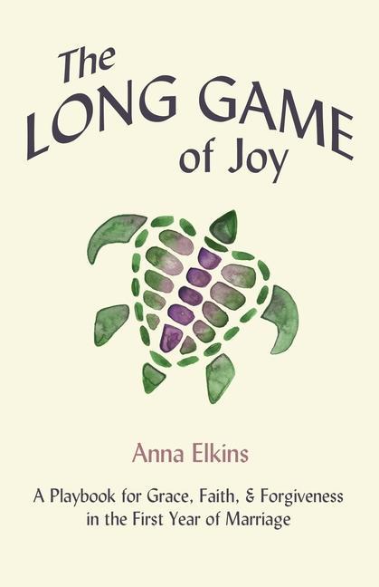 The Long Game of Joy: A Playbook for Grace, Faith, and Forgiveness in the First Year of Marriage