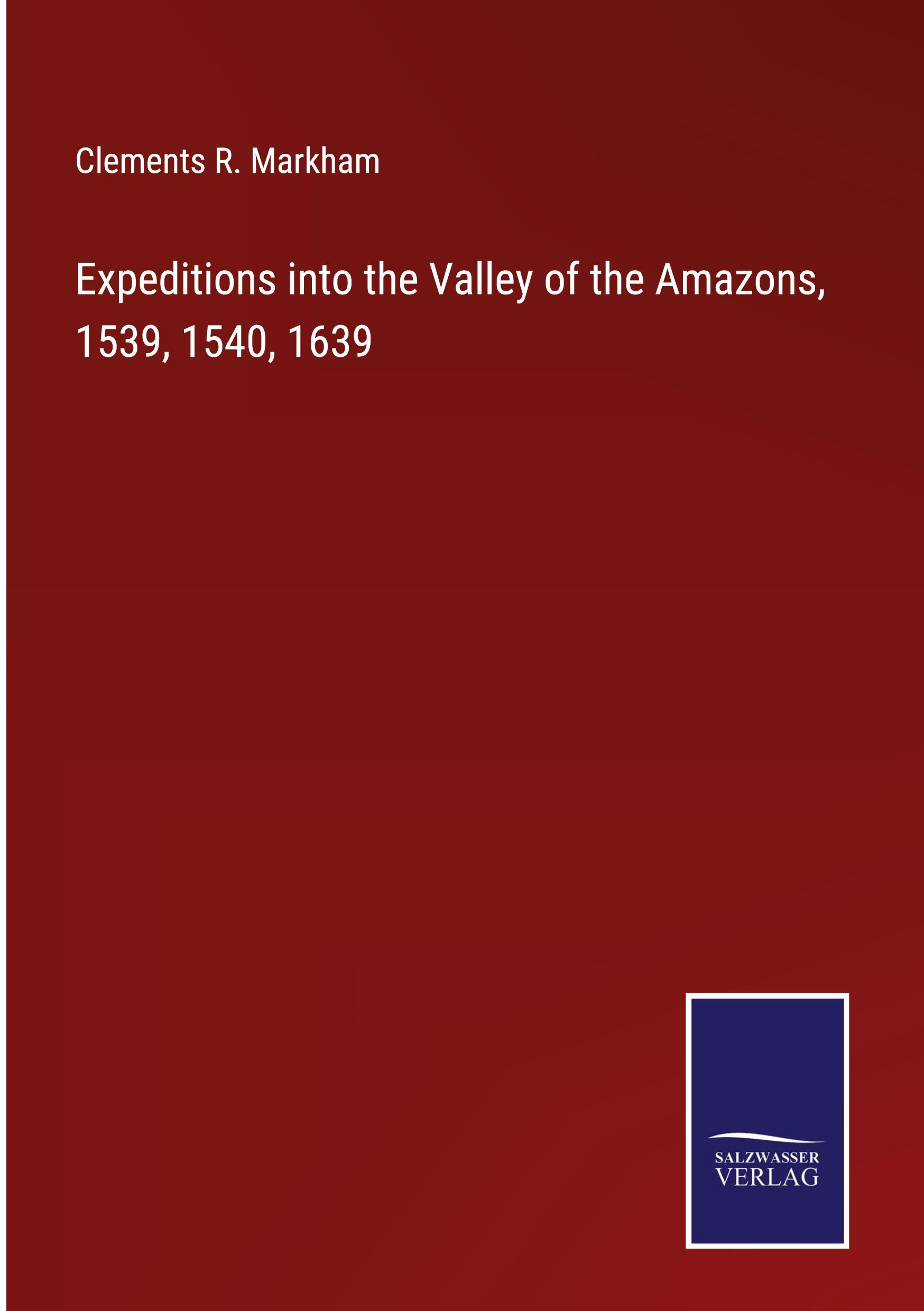 Expeditions into the Valley of the Amazons, 1539, 1540, 1639