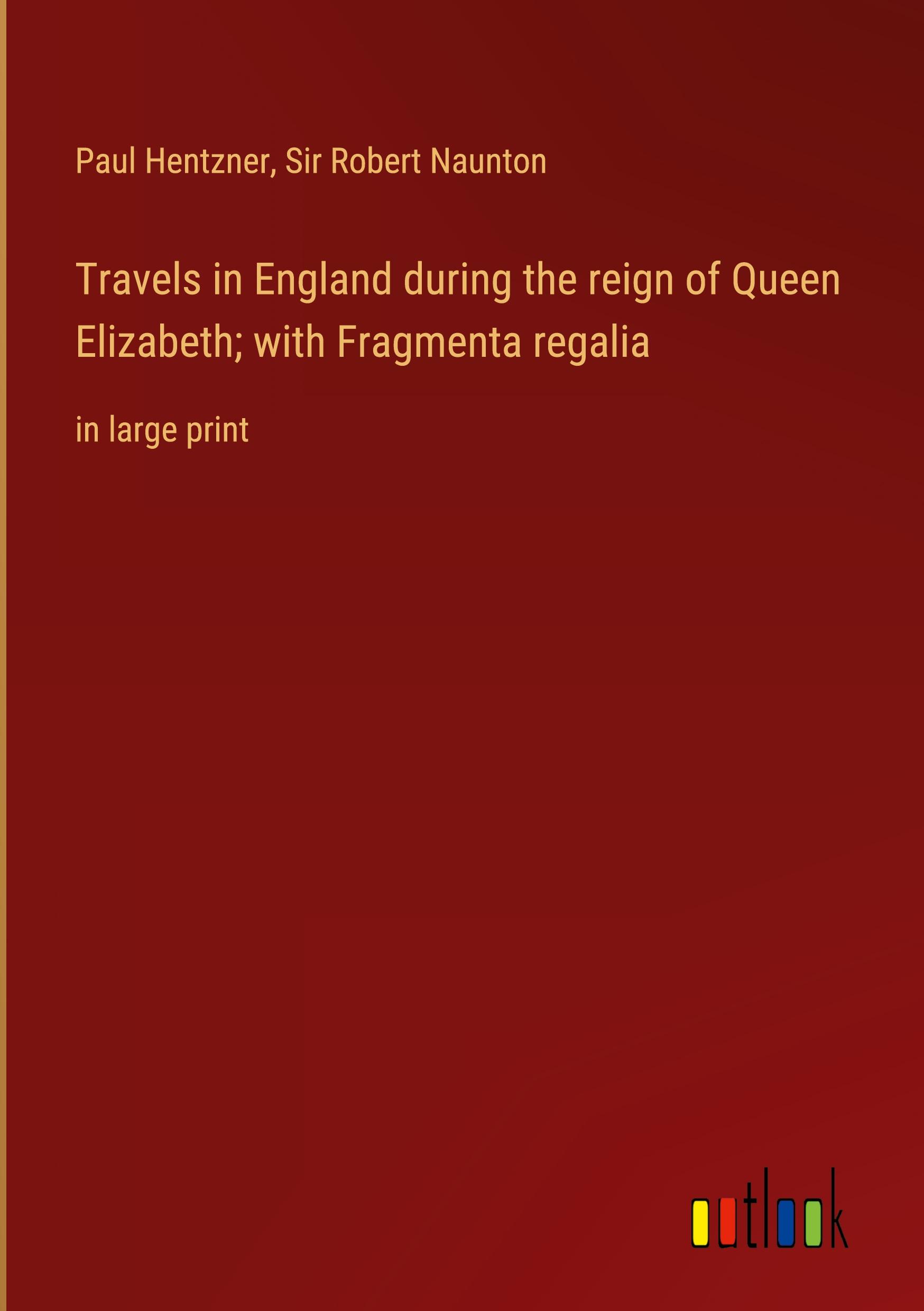 Travels in England during the reign of Queen Elizabeth; with Fragmenta regalia