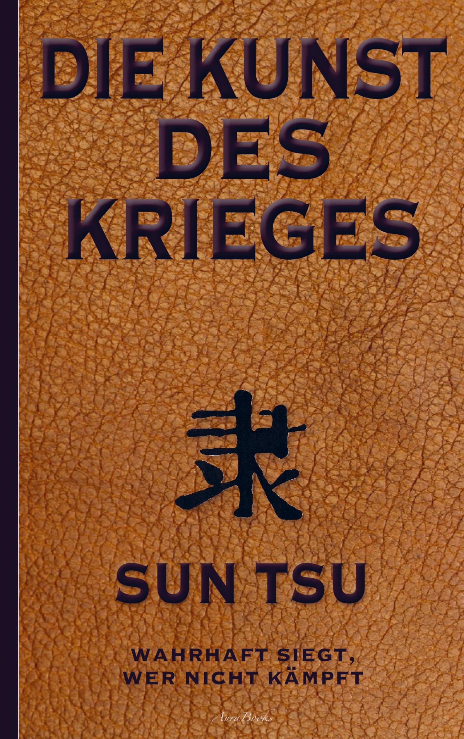 Die Kunst des Krieges: Der bedeutendste Strategie-Ratgeber aller Zeiten