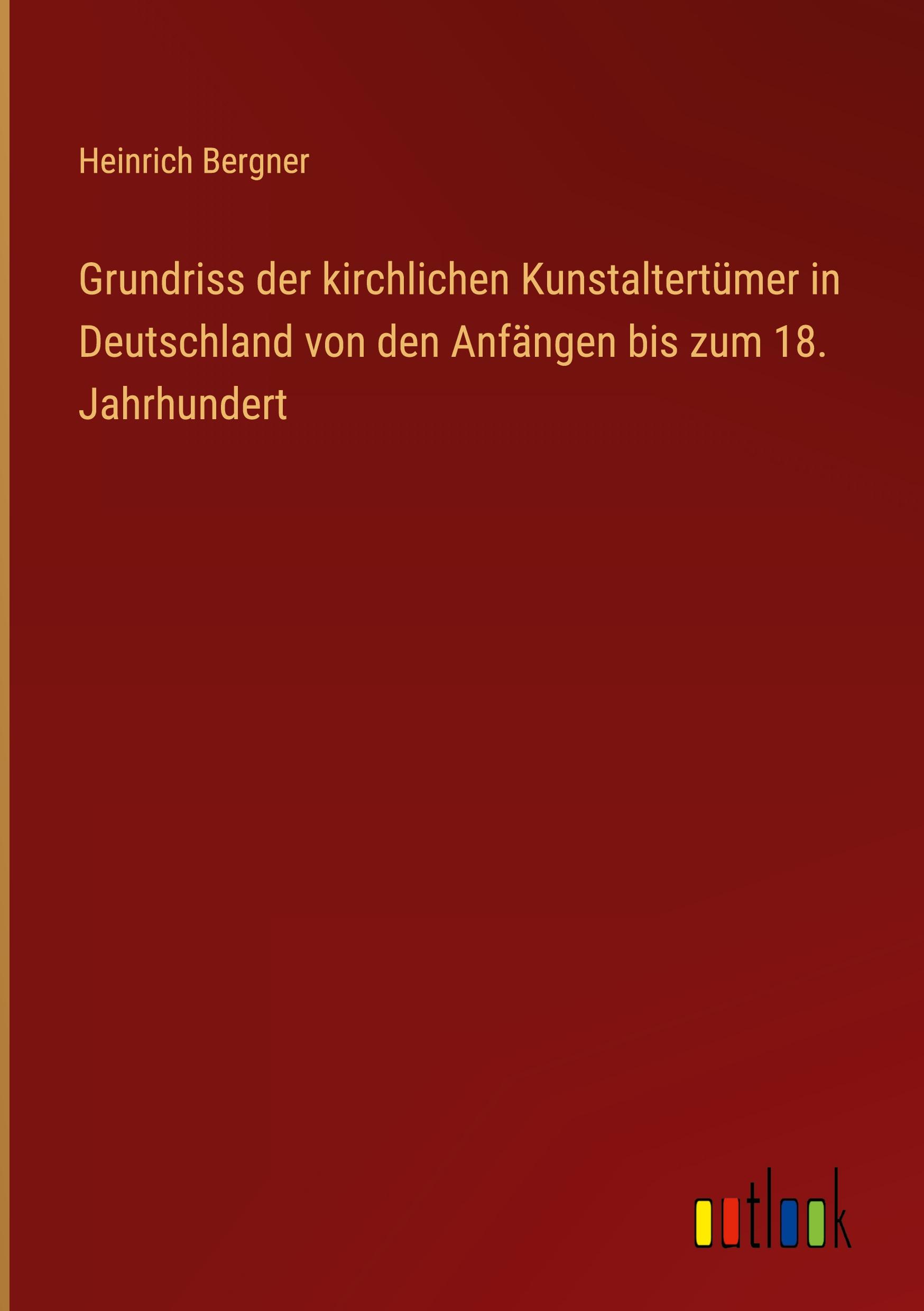 Grundriss der kirchlichen Kunstaltertümer in Deutschland von den Anfängen bis zum 18. Jahrhundert