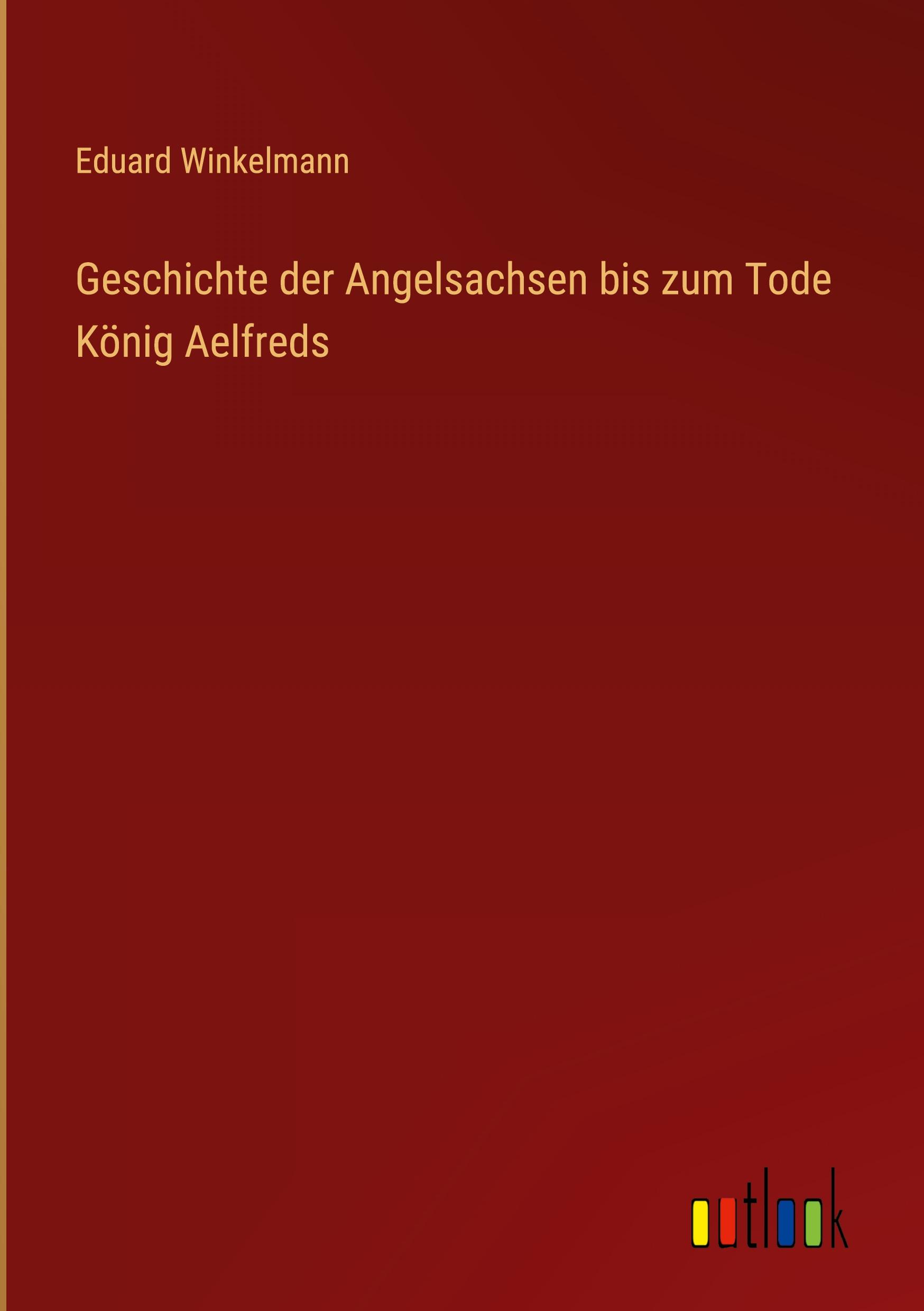 Geschichte der Angelsachsen bis zum Tode König Aelfreds