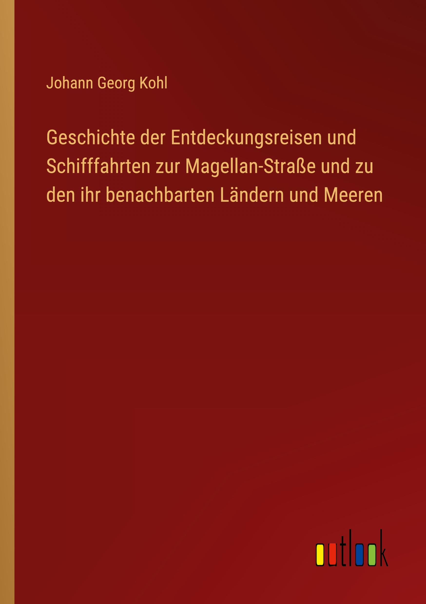 Geschichte der Entdeckungsreisen und Schifffahrten zur Magellan-Straße und zu den ihr benachbarten Ländern und Meeren