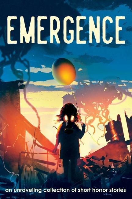 Emergence: An Unraveling Collection of Short Horror Stories