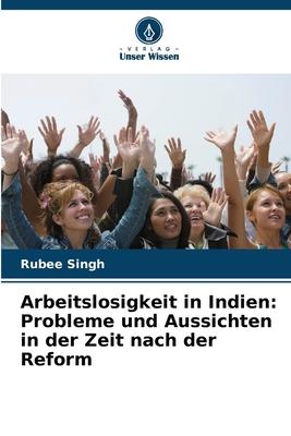 Arbeitslosigkeit in Indien: Probleme und Aussichten in der Zeit nach der Reform